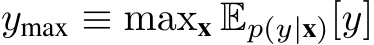 ymax ≡ maxx Ep(y|x)[y]