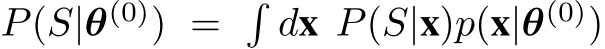  P(S|θ(0)) = �dx P(S|x)p(x|θ(0))