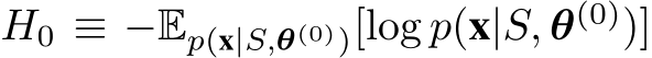  H0 ≡ −Ep(x|S,θ(0))[log p(x|S, θ(0))]