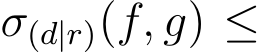  σ(d|r)(f, g) ≤