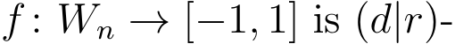  f : Wn → [−1, 1] is (d|r)-