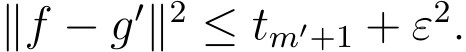 ∥f − g′∥2 ≤ tm′+1 + ε2.