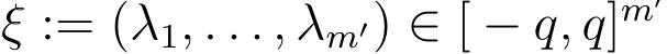  ξ := (λ1, . . . , λm′) ∈ [ − q, q]m′