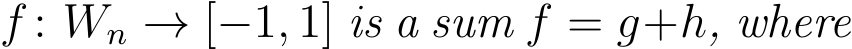  f : Wn → [−1, 1] is a sum f = g+h, where