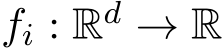  fi : Rd → R