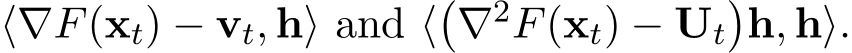  ⟨∇F(xt) − vt, h⟩ and ⟨�∇2F(xt) − Ut�h, h⟩.