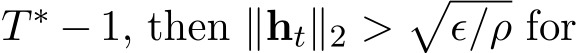  T ∗ − 1, then ∥ht∥2 >�ϵ/ρ for