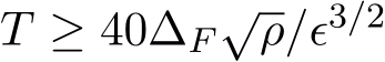  T ≥ 40∆F √ρ/ϵ3/2 