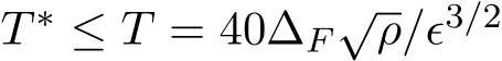  T ∗ ≤ T = 40∆F √ρ/ϵ3/2