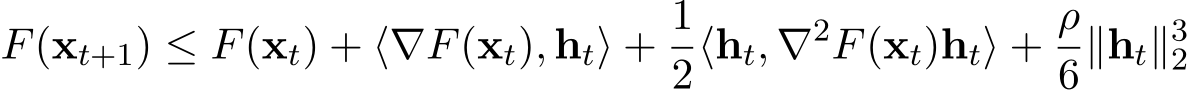 F(xt+1) ≤ F(xt) + ⟨∇F(xt), ht⟩ + 12⟨ht, ∇2F(xt)ht⟩ + ρ6∥ht∥32