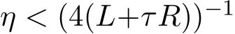  η < (4(L+τR))−1