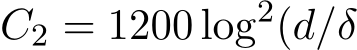  C2 = 1200 log2(d/δ