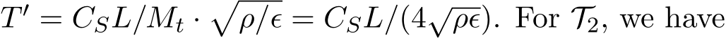  T ′ = CSL/Mt ·�ρ/ϵ = CSL/(4√ρϵ). For T2, we have