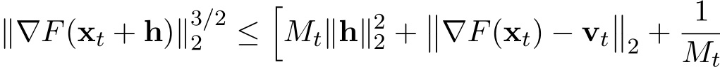 ∥∇F(xt + h)∥3/22 ≤�Mt∥h∥22 +��∇F(xt) − vt��2 + 1Mt