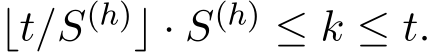  ⌊t/S(h)⌋ · S(h) ≤ k ≤ t.