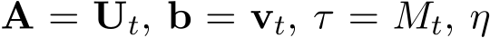  A = Ut, b = vt, τ = Mt, η