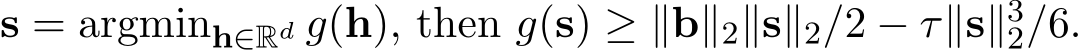 s = argminh∈Rd g(h), then g(s) ≥ ∥b∥2∥s∥2/2 − τ∥s∥32/6.