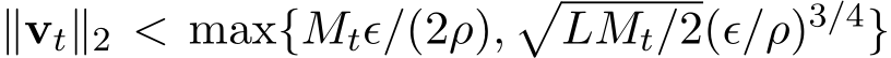  ∥vt∥2 < max{Mtϵ/(2ρ),�LMt/2(ϵ/ρ)3/4}