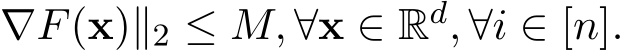 ∇F(x)∥2 ≤ M, ∀x ∈ Rd, ∀i ∈ [n].