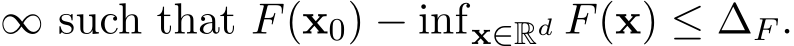 ∞ such that F(x0) − infx∈Rd F(x) ≤ ∆F .