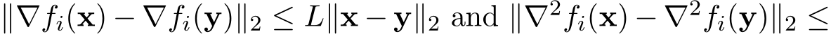  ∥∇fi(x) − ∇fi(y)∥2 ≤ L∥x − y∥2 and ∥∇2fi(x) − ∇2fi(y)∥2 ≤