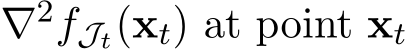  ∇2fJt(xt) at point xt