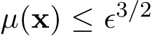  µ(x) ≤ ϵ3/2