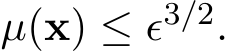  µ(x) ≤ ϵ3/2.