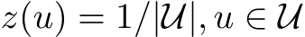  z(u) = 1/|U|, u ∈ U