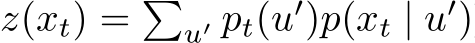  z(xt) = �u′ pt(u′)p(xt | u′)