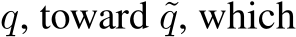  q, toward ˜q, which