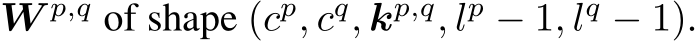  W p,q of shape (cp, cq, kp,q, lp − 1, lq − 1).