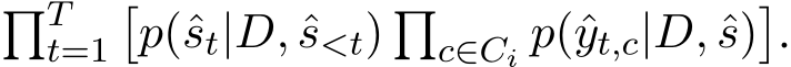 �Tt=1�p(ˆst|D, ˆs<t) �c∈Ci p(ˆyt,c|D, ˆs)�.
