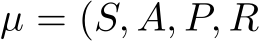  µ = (S, A, P, R