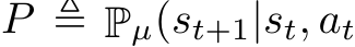  P ≜ Pµ(st+1|st, at