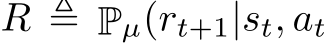  R ≜ Pµ(rt+1|st, at