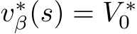  v∗β(s) = V ∗0