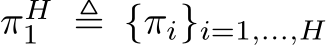  πH1 ≜ {πi}i=1,...,H