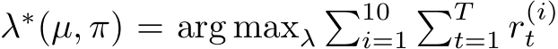 λ∗(µ, π) = arg maxλ�10i=1�Tt=1 r(i)t