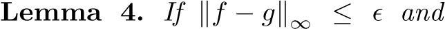 Lemma 4. If ∥f − g∥∞ ≤ ϵ and