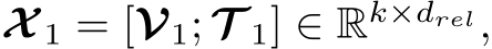  X 1 = [V1; T 1] ∈ Rk×drel,