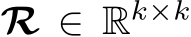  R ∈ Rk×k