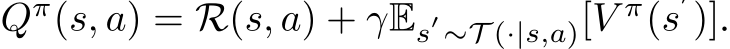  Qπ(s, a) = R(s, a) + γEs′∼T (·|s,a)[V π(s′)].