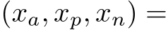  (xa, xp, xn) =