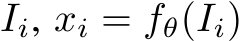  Ii, xi = fθ(Ii)