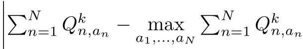 �����Nn=1 Qkn,an − maxa1,...,aN�Nn=1 Qkn,an