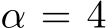  α = 4