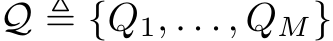  Q ≜ {Q1, . . . , QM}