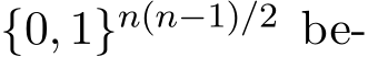  {0, 1}n(n−1)/2 be-