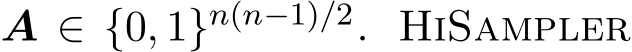  A ∈ {0, 1}n(n−1)/2. HiSampler